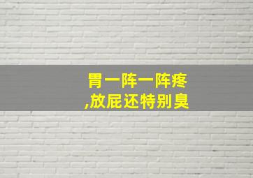 胃一阵一阵疼,放屁还特别臭