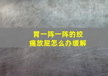 胃一阵一阵的绞痛放屁怎么办缓解