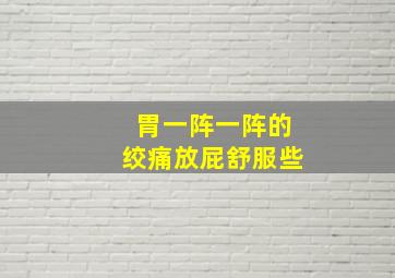 胃一阵一阵的绞痛放屁舒服些