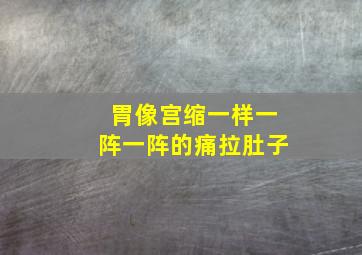 胃像宫缩一样一阵一阵的痛拉肚子