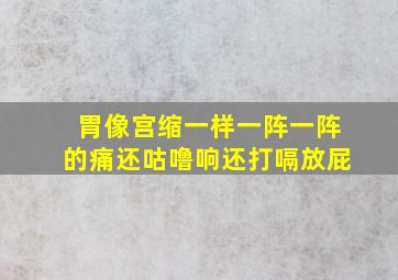 胃像宫缩一样一阵一阵的痛还咕噜响还打嗝放屁