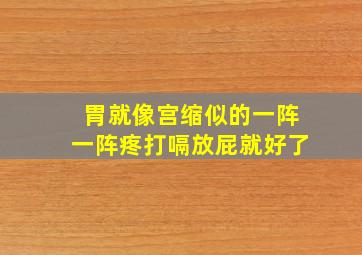 胃就像宫缩似的一阵一阵疼打嗝放屁就好了