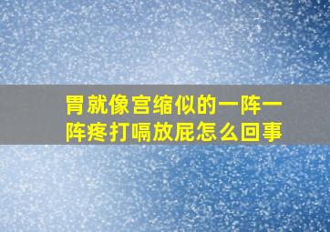 胃就像宫缩似的一阵一阵疼打嗝放屁怎么回事