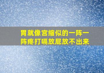 胃就像宫缩似的一阵一阵疼打嗝放屁放不出来