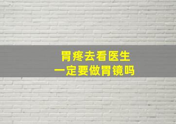 胃疼去看医生一定要做胃镜吗