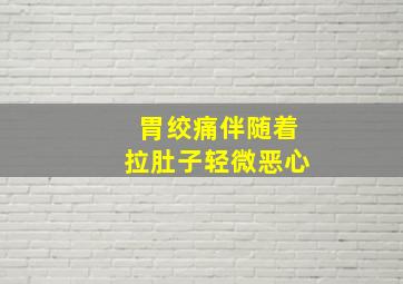 胃绞痛伴随着拉肚子轻微恶心