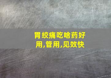 胃绞痛吃啥药好用,管用,见效快