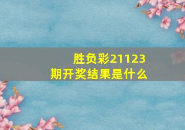 胜负彩21123期开奖结果是什么