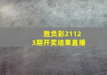 胜负彩21123期开奖结果直播