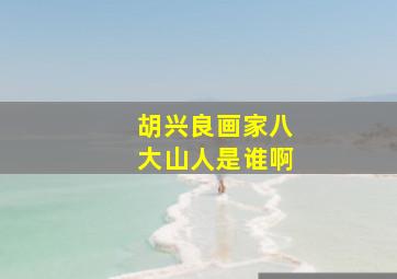 胡兴良画家八大山人是谁啊