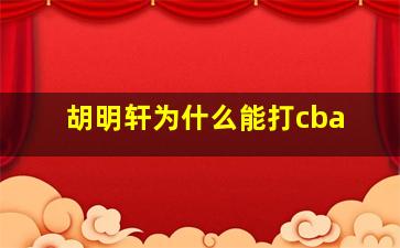 胡明轩为什么能打cba