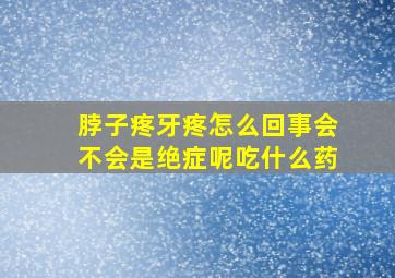 脖子疼牙疼怎么回事会不会是绝症呢吃什么药