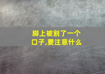 脚上被割了一个口子,要注意什么