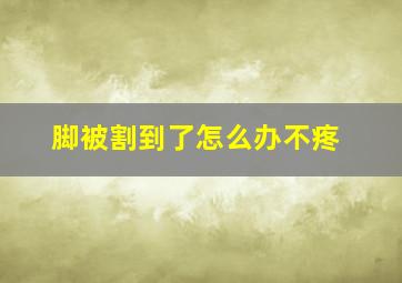 脚被割到了怎么办不疼