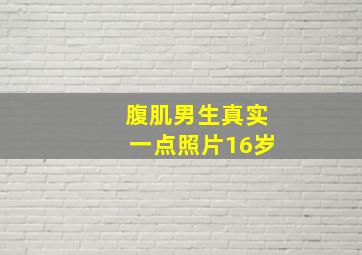 腹肌男生真实一点照片16岁