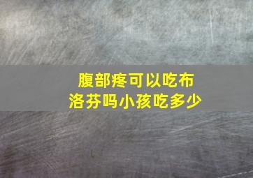 腹部疼可以吃布洛芬吗小孩吃多少