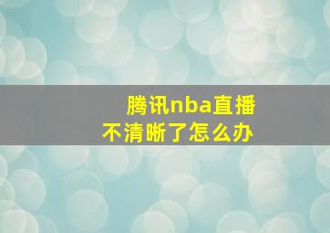 腾讯nba直播不清晰了怎么办