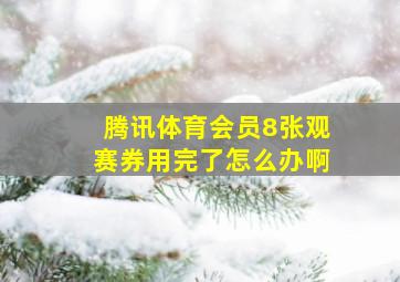 腾讯体育会员8张观赛券用完了怎么办啊