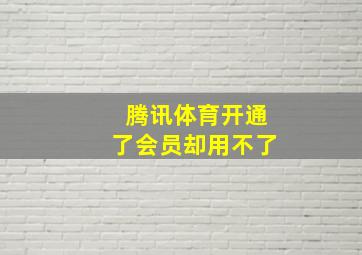 腾讯体育开通了会员却用不了