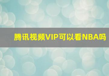 腾讯视频VIP可以看NBA吗