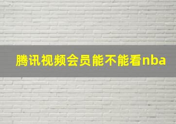 腾讯视频会员能不能看nba