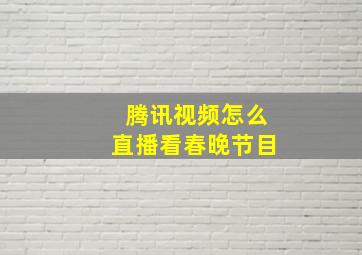 腾讯视频怎么直播看春晚节目