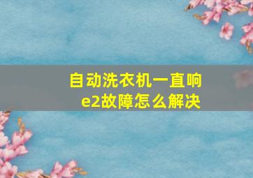 自动洗衣机一直响e2故障怎么解决