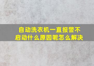 自动洗衣机一直报警不启动什么原因呢怎么解决