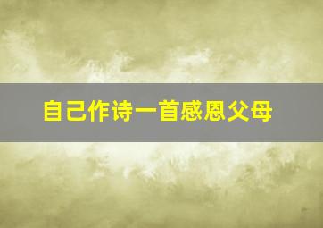 自己作诗一首感恩父母