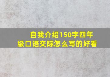 自我介绍150字四年级口语交际怎么写的好看