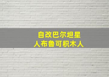 自改巴尔坦星人布鲁可积木人