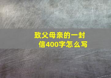 致父母亲的一封信400字怎么写