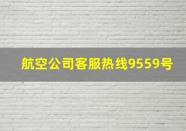 航空公司客服热线9559号