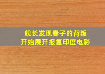 舰长发现妻子的背叛开始展开报复印度电影