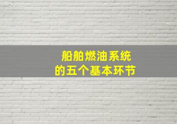 船舶燃油系统的五个基本环节