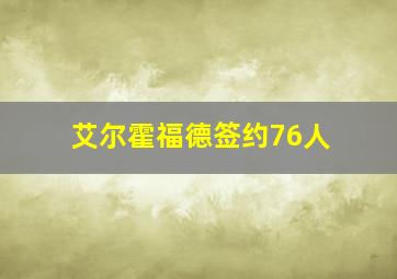 艾尔霍福德签约76人