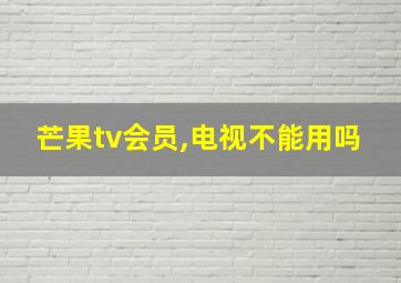 芒果tv会员,电视不能用吗