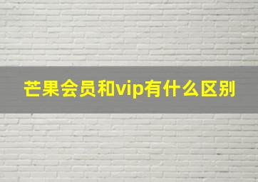 芒果会员和vip有什么区别