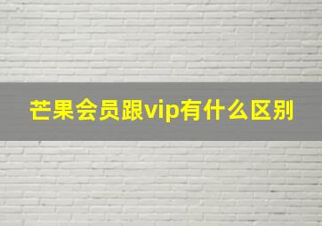 芒果会员跟vip有什么区别