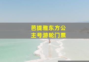 芭提雅东方公主号游轮门票