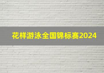 花样游泳全国锦标赛2024