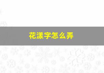 花漾字怎么弄