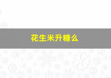 花生米升糖么