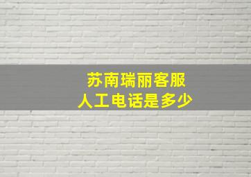 苏南瑞丽客服人工电话是多少