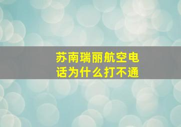 苏南瑞丽航空电话为什么打不通