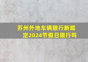 苏州外地车辆限行新规定2024节假日限行吗