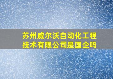 苏州威尔沃自动化工程技术有限公司是国企吗