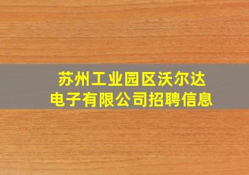 苏州工业园区沃尔达电子有限公司招聘信息