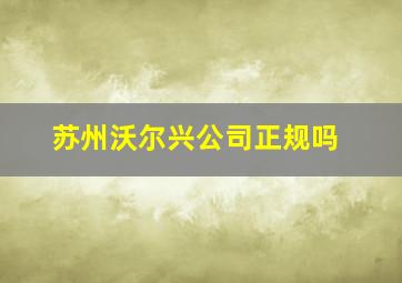 苏州沃尔兴公司正规吗