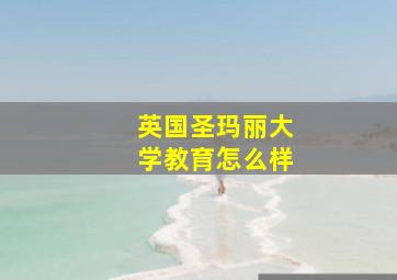 英国圣玛丽大学教育怎么样